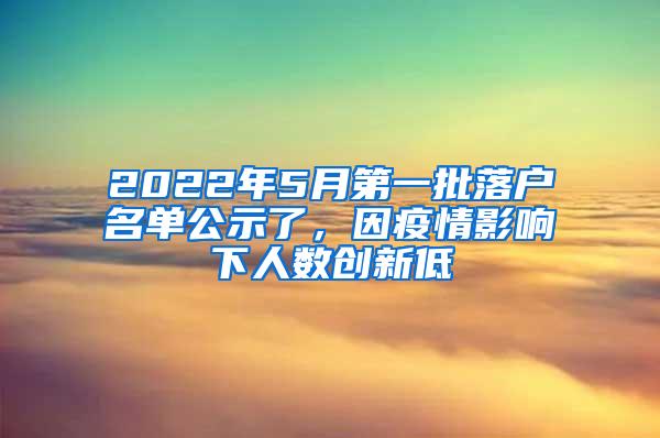 2022年5月第一批落户名单公示了，因疫情影响下人数创新低