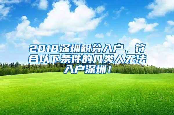 2018深圳积分入户，符合以下条件的几类人无法入户深圳！