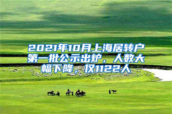 2021年10月上海居转户第一批公示出炉，人数大幅下降，仅1122人