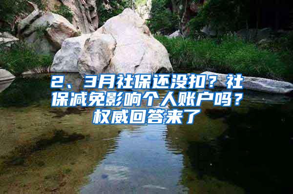 2、3月社保还没扣？社保减免影响个人账户吗？权威回答来了