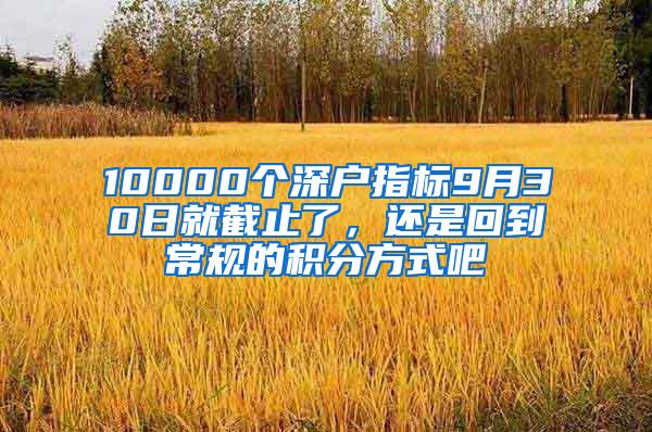 10000个深户指标9月30日就截止了，还是回到常规的积分方式吧