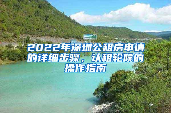2022年深圳公租房申请的详细步骤，认租轮候的操作指南