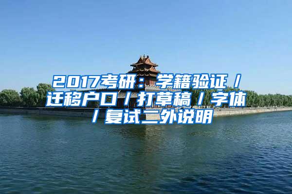 2017考研：学籍验证／迁移户口／打草稿／字体／复试二外说明