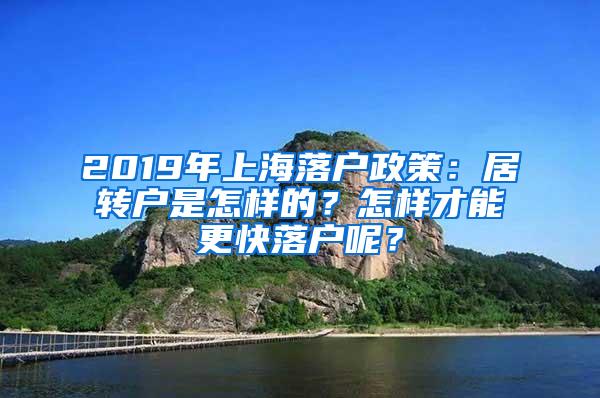 2019年上海落户政策：居转户是怎样的？怎样才能更快落户呢？