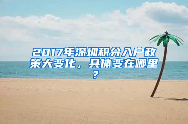 2017年深圳积分入户政策大变化，具体变在哪里？