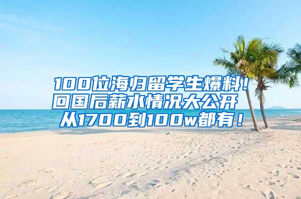 100位海归留学生爆料！回国后薪水情况大公开 从1700到100w都有！