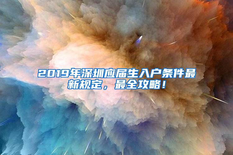 2019年深圳应届生入户条件最新规定，最全攻略！