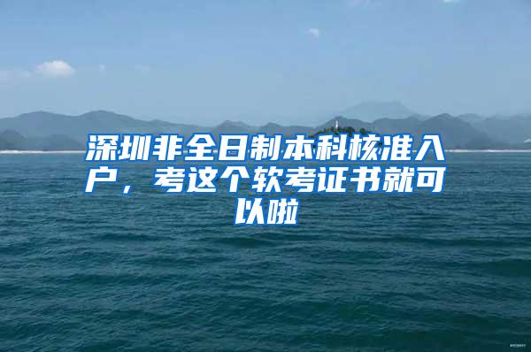 深圳非全日制本科核准入户，考这个软考证书就可以啦