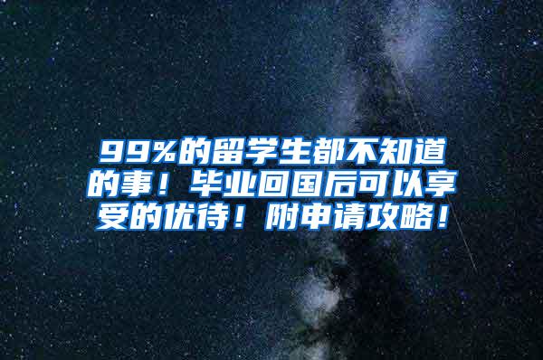 99%的留学生都不知道的事！毕业回国后可以享受的优待！附申请攻略！
