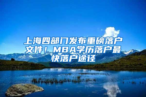 上海四部门发布重磅落户文件！MBA学历落户最快落户途径