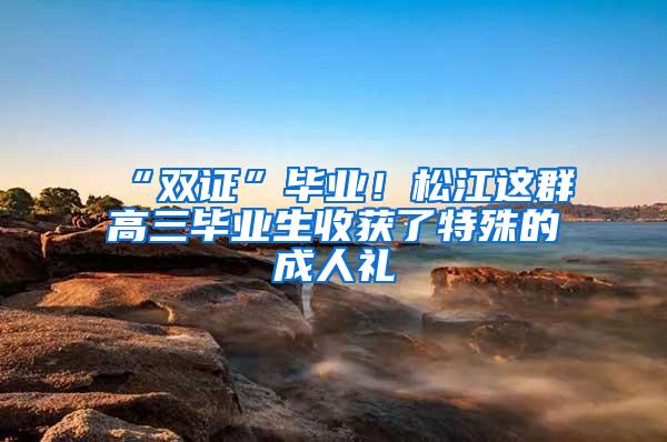 “双证”毕业！松江这群高三毕业生收获了特殊的成人礼