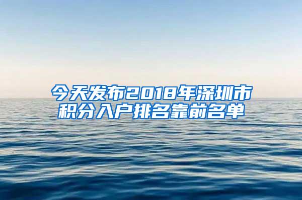今天发布2018年深圳市积分入户排名靠前名单