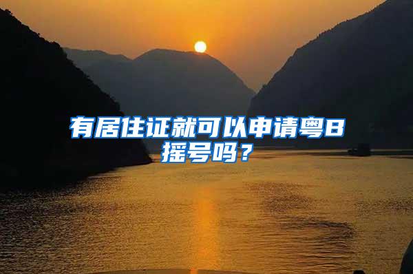 有居住证就可以申请粤B摇号吗？