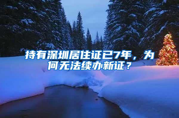 持有深圳居住证已7年，为何无法续办新证？