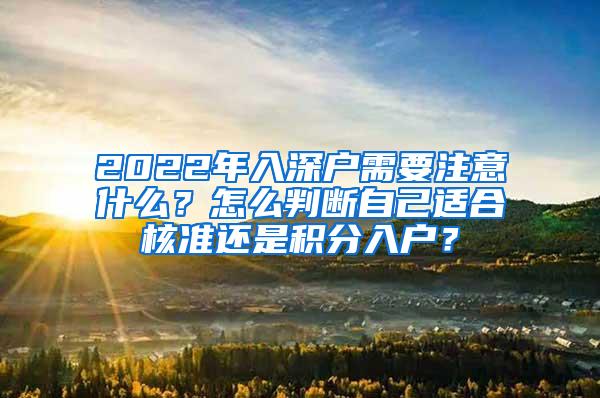 2022年入深户需要注意什么？怎么判断自己适合核准还是积分入户？