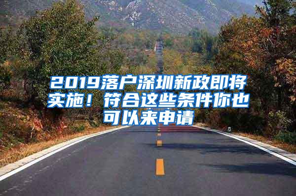 2019落户深圳新政即将实施！符合这些条件你也可以来申请