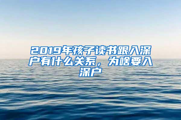 2019年孩子读书跟入深户有什么关系，为啥要入深户