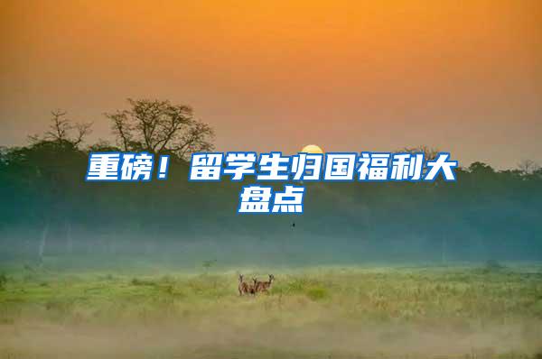 重磅！留学生归国福利大盘点