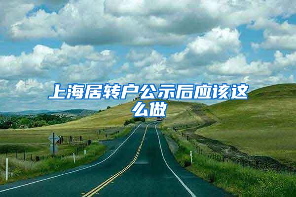 上海居转户公示后应该这么做