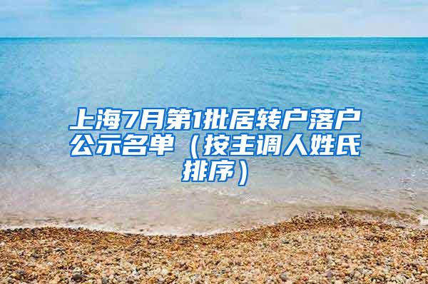 上海7月第1批居转户落户公示名单（按主调人姓氏排序）