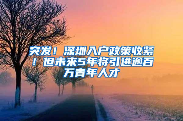 突发！深圳入户政策收紧！但未来5年将引进逾百万青年人才