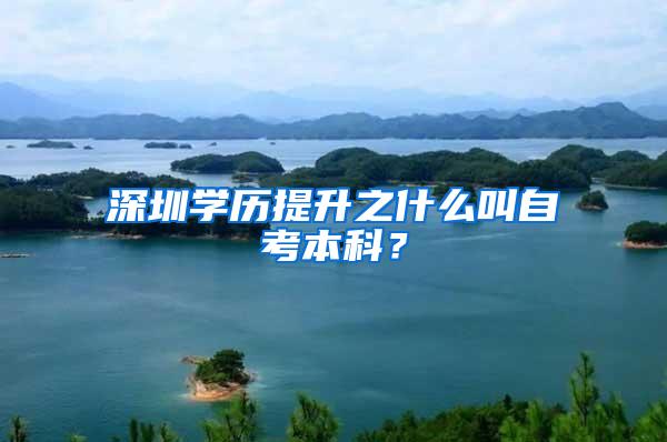 深圳学历提升之什么叫自考本科？
