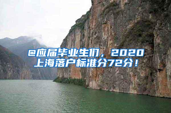 @应届毕业生们，2020上海落户标准分72分！