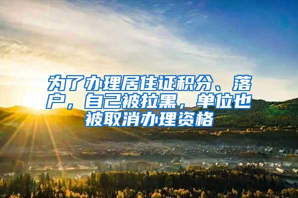 为了办理居住证积分、落户，自己被拉黑，单位也被取消办理资格