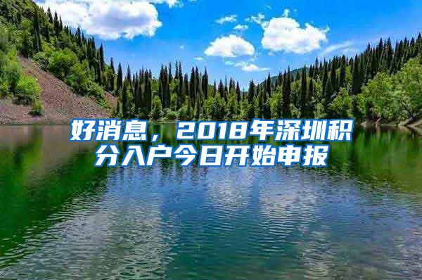 好消息，2018年深圳积分入户今日开始申报
