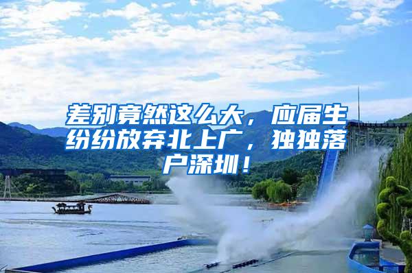 差别竟然这么大，应届生纷纷放弃北上广，独独落户深圳！