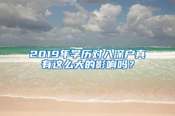2019年学历对入深户真有这么大的影响吗？