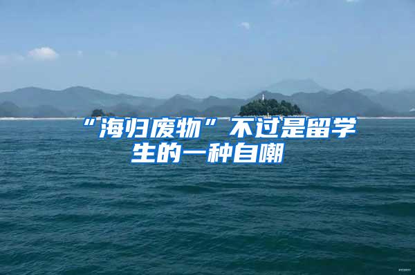 “海归废物”不过是留学生的一种自嘲