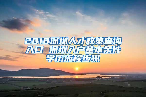 2018深圳人才政策查询入口 深圳入户基本条件学历流程步骤