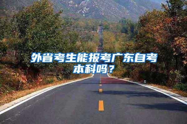 外省考生能报考广东自考本科吗？