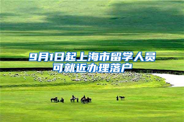 9月1日起上海市留学人员可就近办理落户