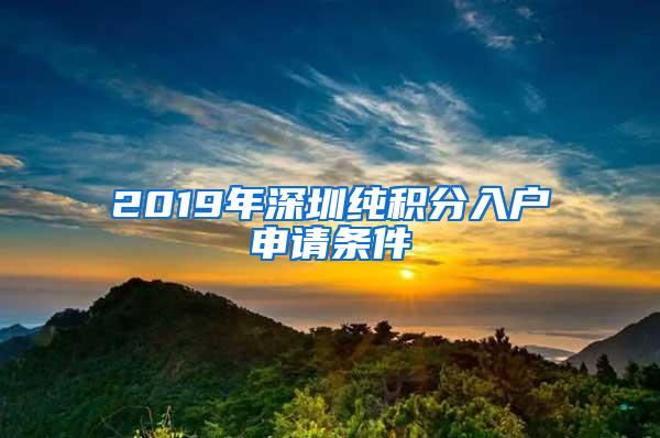 2019年深圳纯积分入户申请条件