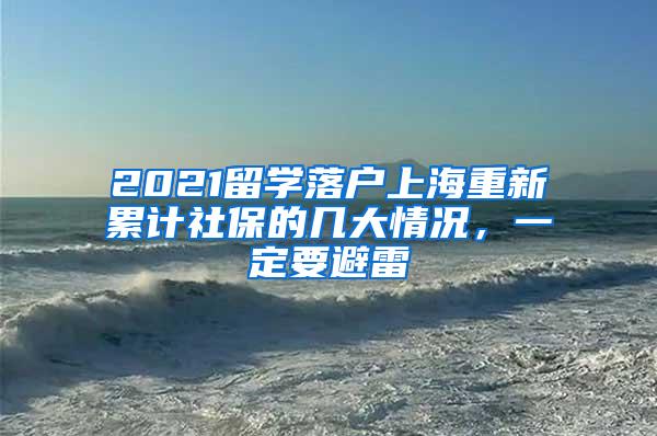 2021留学落户上海重新累计社保的几大情况，一定要避雷