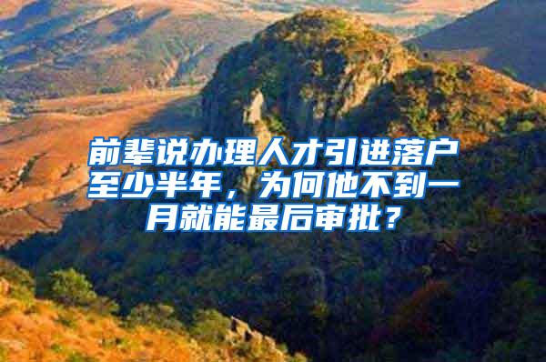 前辈说办理人才引进落户至少半年，为何他不到一月就能最后审批？