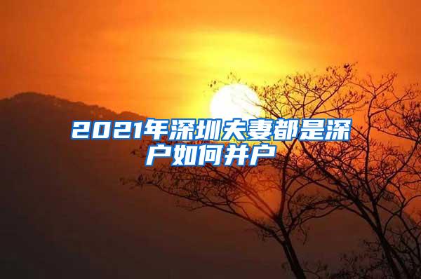 2021年深圳夫妻都是深户如何并户