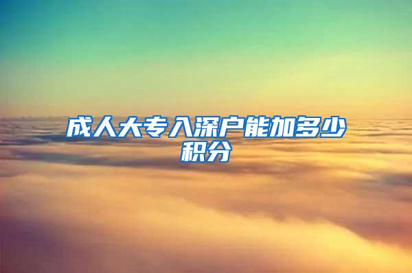 成人大专入深户能加多少积分