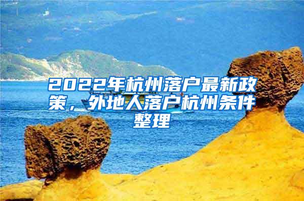 2022年杭州落户最新政策，外地人落户杭州条件整理