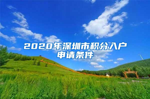 2020年深圳市积分入户申请条件