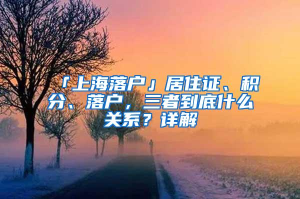 「上海落户」居住证、积分、落户，三者到底什么关系？详解