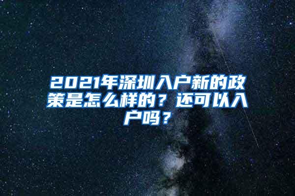 2021年深圳入户新的政策是怎么样的？还可以入户吗？