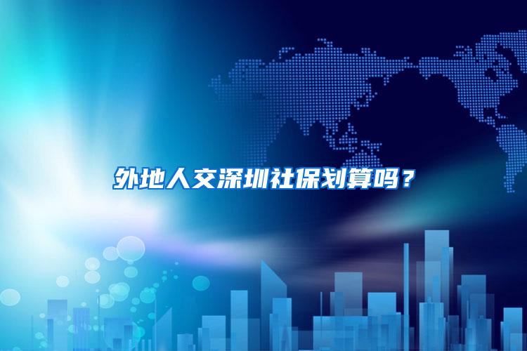 外地人交深圳社保划算吗？