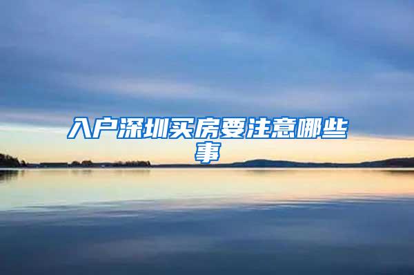 入户深圳买房要注意哪些事