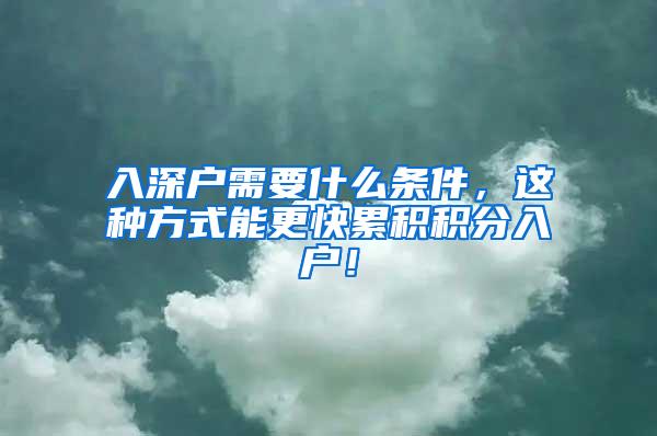 入深户需要什么条件，这种方式能更快累积积分入户！