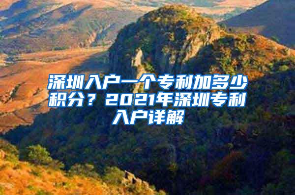 深圳入户一个专利加多少积分？2021年深圳专利入户详解