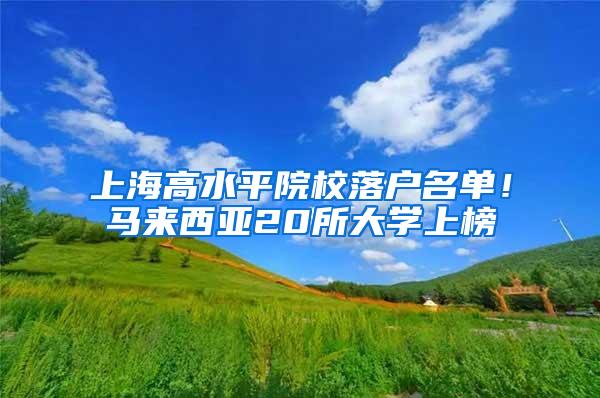 上海高水平院校落户名单！马来西亚20所大学上榜