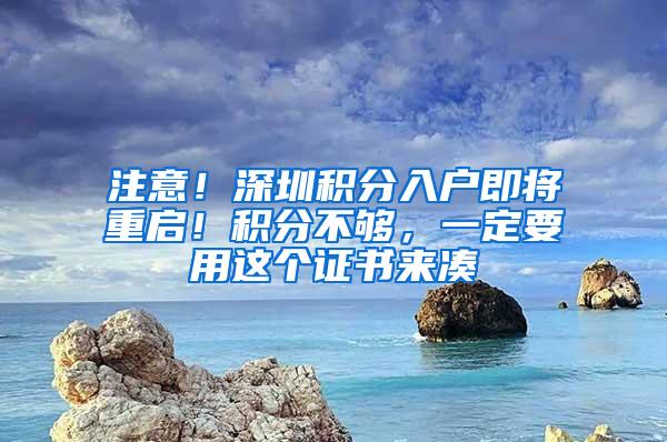 注意！深圳积分入户即将重启！积分不够，一定要用这个证书来凑
